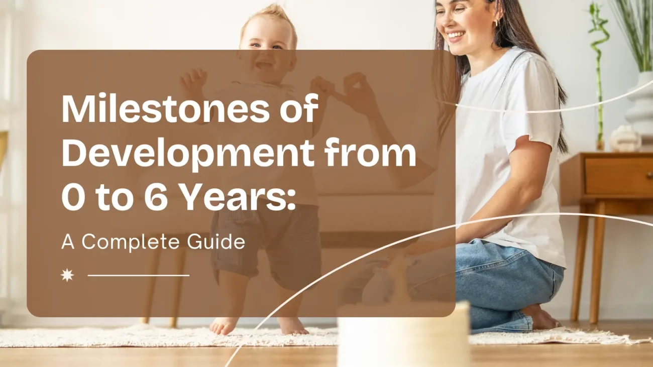 Milestones of Development from 0 to 6 Years: A Complete Guide